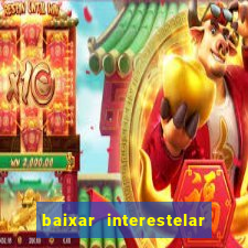 baixar interestelar 4k dublado